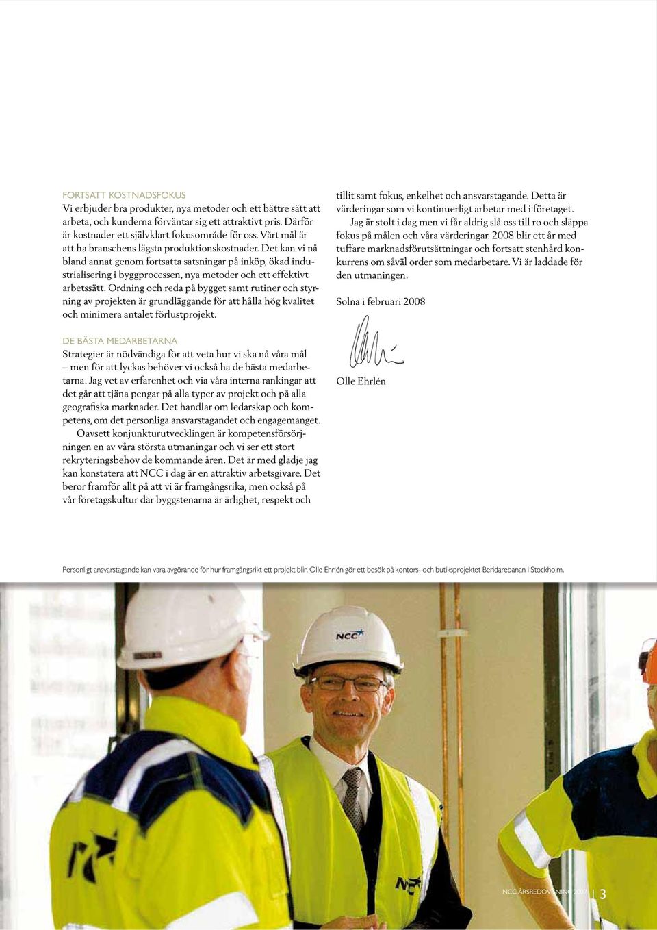 Det kan vi nå bland annat genom fortsatta satsningar på inköp, ökad industrialisering i byggprocessen, nya metoder och ett effektivt arbetssätt.