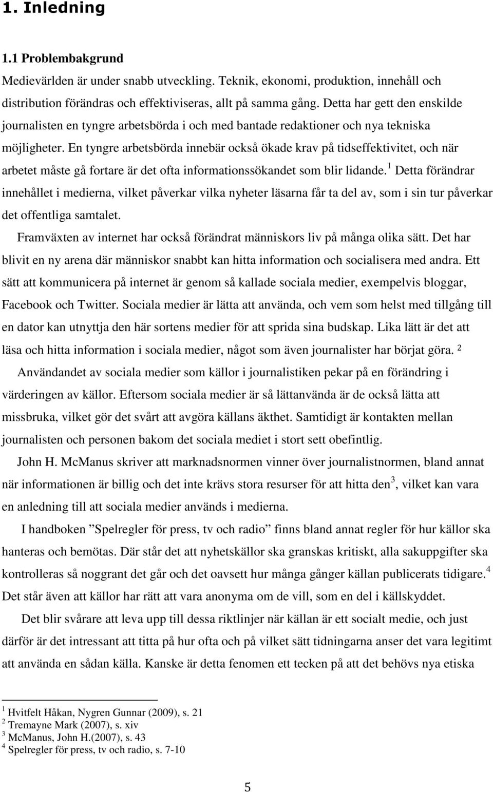 En tyngre arbetsbörda innebär också ökade krav på tidseffektivitet, och när arbetet måste gå fortare är det ofta informationssökandet som blir lidande.