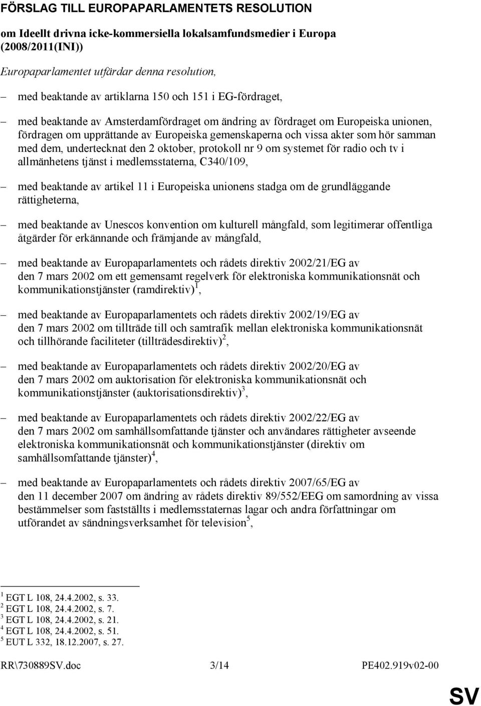 dem, undertecknat den 2 oktober, protokoll nr 9 om systemet för radio och tv i allmänhetens tjänst i medlemsstaterna, C340/109, med beaktande av artikel 11 i Europeiska unionens stadga om de