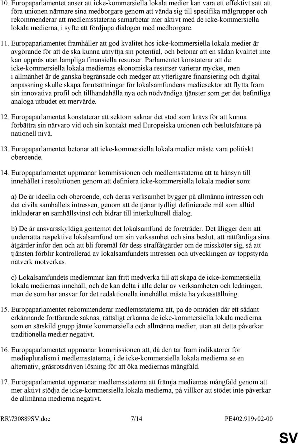 Europaparlamentet framhåller att god kvalitet hos icke-kommersiella lokala medier är avgörande för att de ska kunna utnyttja sin potential, och betonar att en sådan kvalitet inte kan uppnås utan