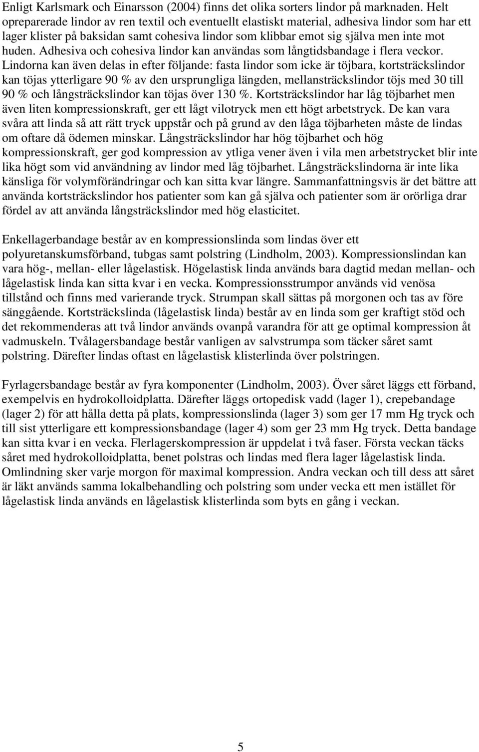 Adhesiva och cohesiva lindor kan användas som långtidsbandage i flera veckor.