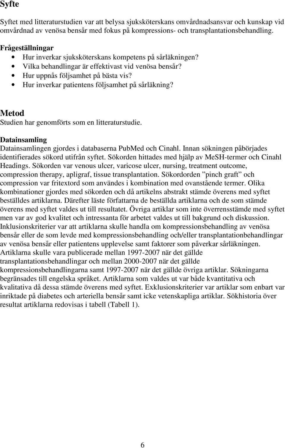 Hur inverkar patientens följsamhet på sårläkning? Metod Studien har genomförts som en litteraturstudie. Datainsamling Datainsamlingen gjordes i databaserna PubMed och Cinahl.