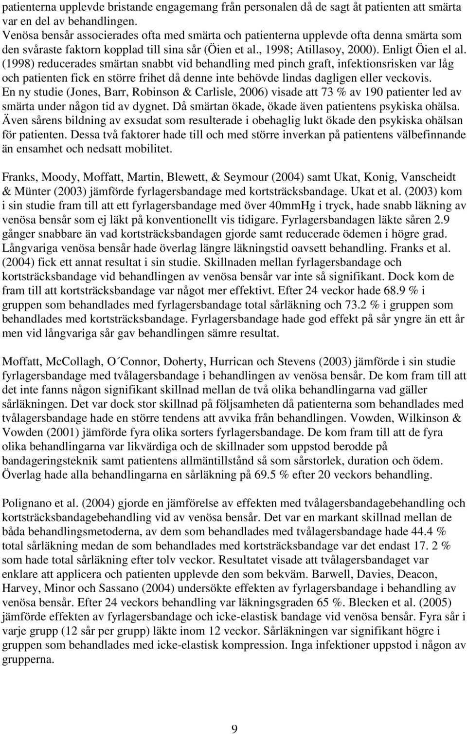 (1998) reducerades smärtan snabbt vid behandling med pinch graft, infektionsrisken var låg och patienten fick en större frihet då denne inte behövde lindas dagligen eller veckovis.