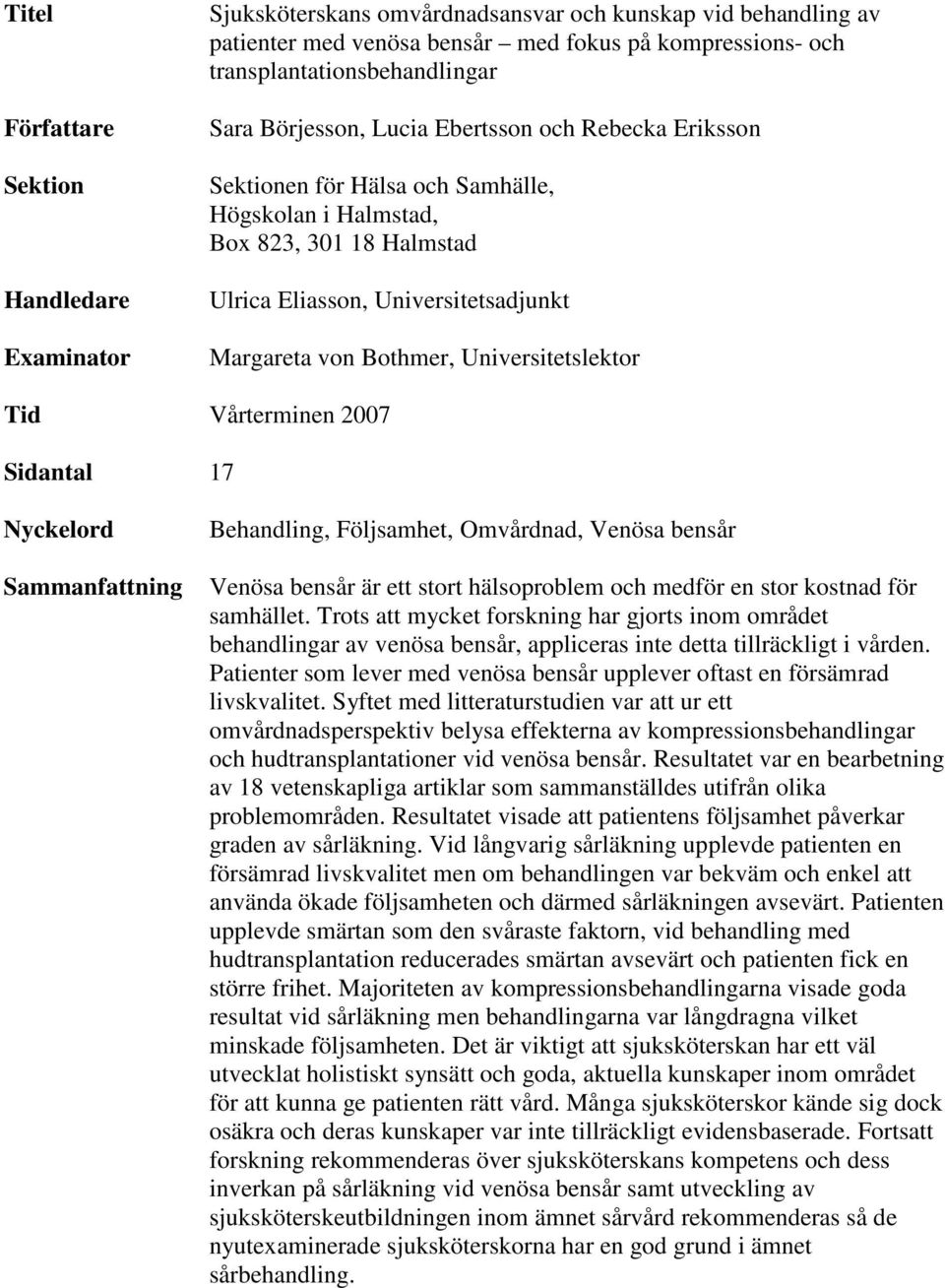 Universitetslektor Tid Vårterminen 2007 Sidantal 17 Nyckelord Sammanfattning Behandling, Följsamhet, Omvårdnad, Venösa bensår Venösa bensår är ett stort hälsoproblem och medför en stor kostnad för