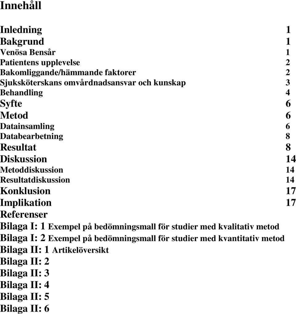 14 Konklusion 17 Implikation 17 Referenser Bilaga I: 1 Exempel på bedömningsmall för studier med kvalitativ metod Bilaga I: 2 Exempel på