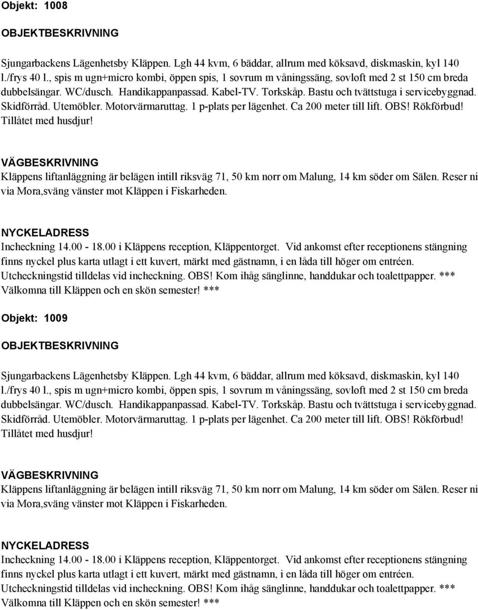 Tillåtet med husdjur! Objekt: 1009 dubbelsängar. WC/dusch. Handikappanpassad. Kabel-TV. Torkskåp.