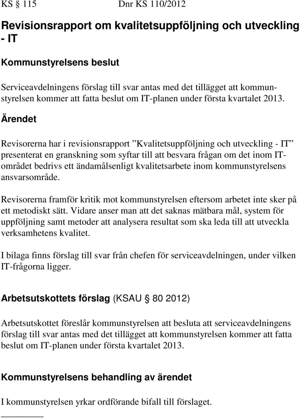 Ärendet Revisorerna har i revisionsrapport Kvalitetsuppföljning och utveckling - IT presenterat en granskning som syftar till att besvara frågan om det inom ITområdet bedrivs ett ändamålsenligt