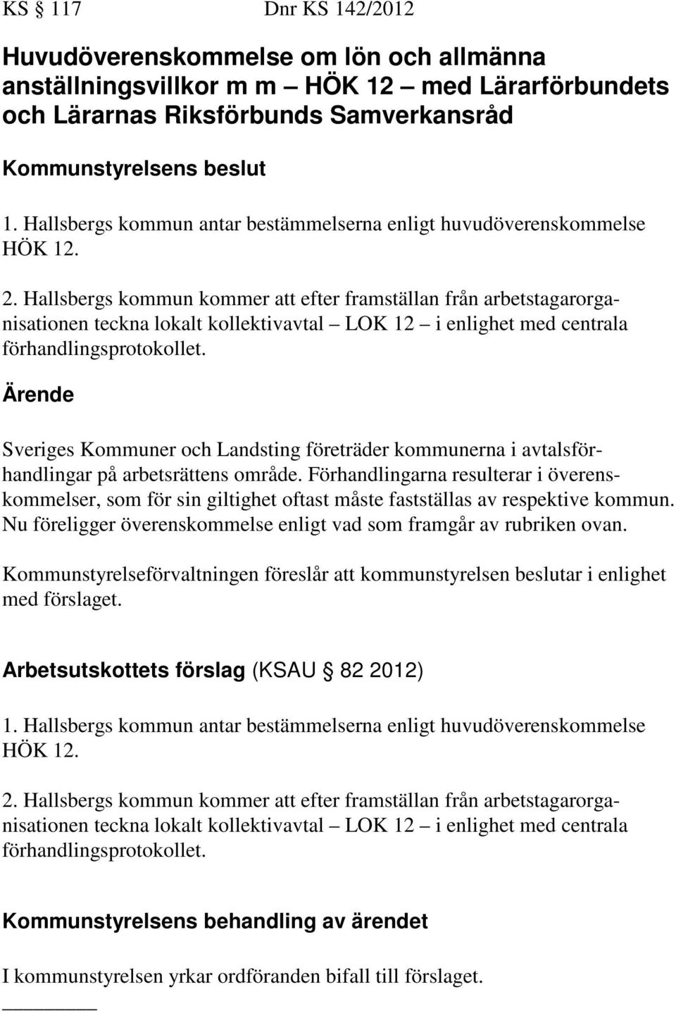 Hallsbergs kommun kommer att efter framställan från arbetstagarorganisationen teckna lokalt kollektivavtal LOK 12 i enlighet med centrala förhandlingsprotokollet.