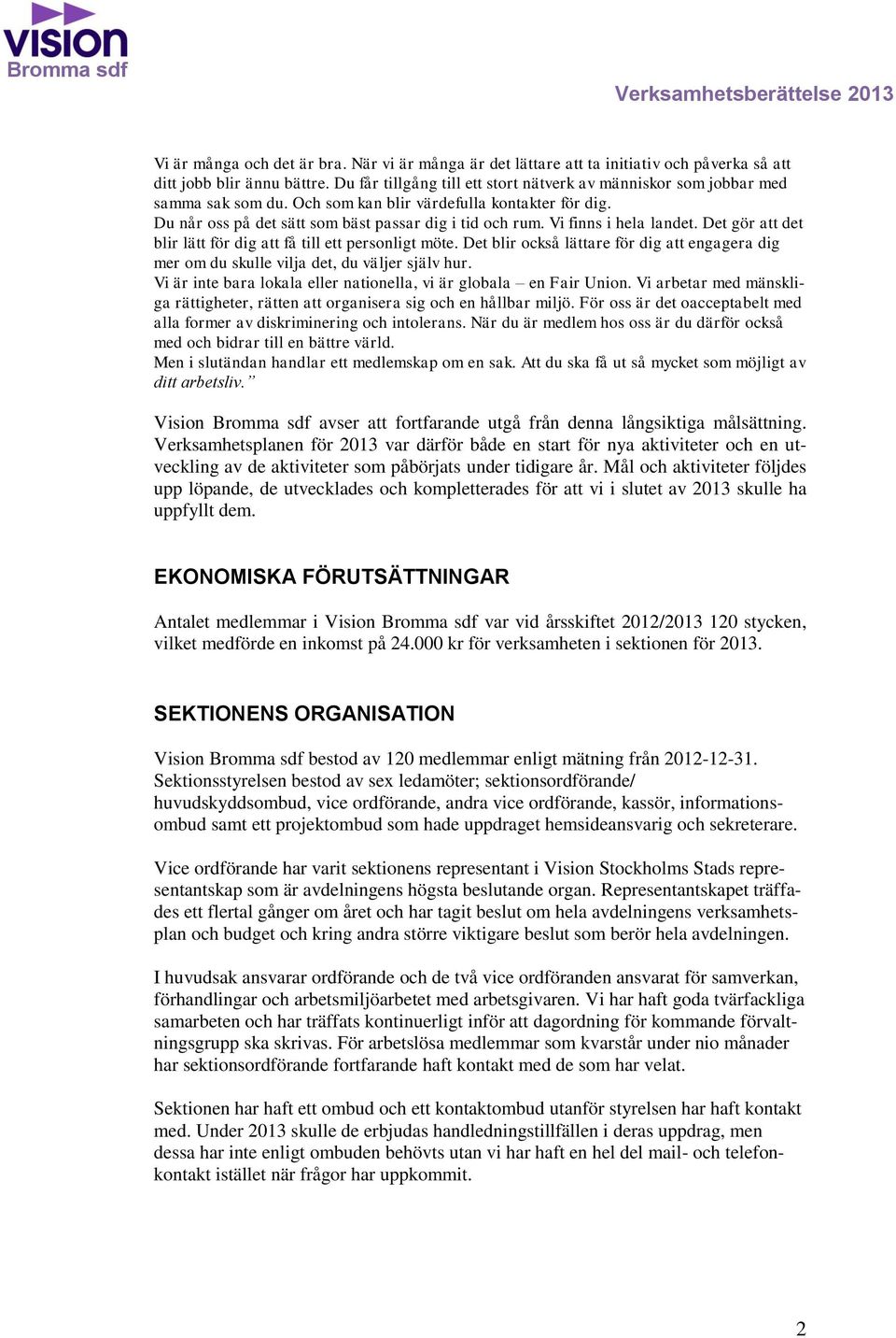 Vi finns i hela landet. Det gör att det blir lätt för dig att få till ett personligt möte. Det blir också lättare för dig att engagera dig mer om du skulle vilja det, du väljer själv hur.