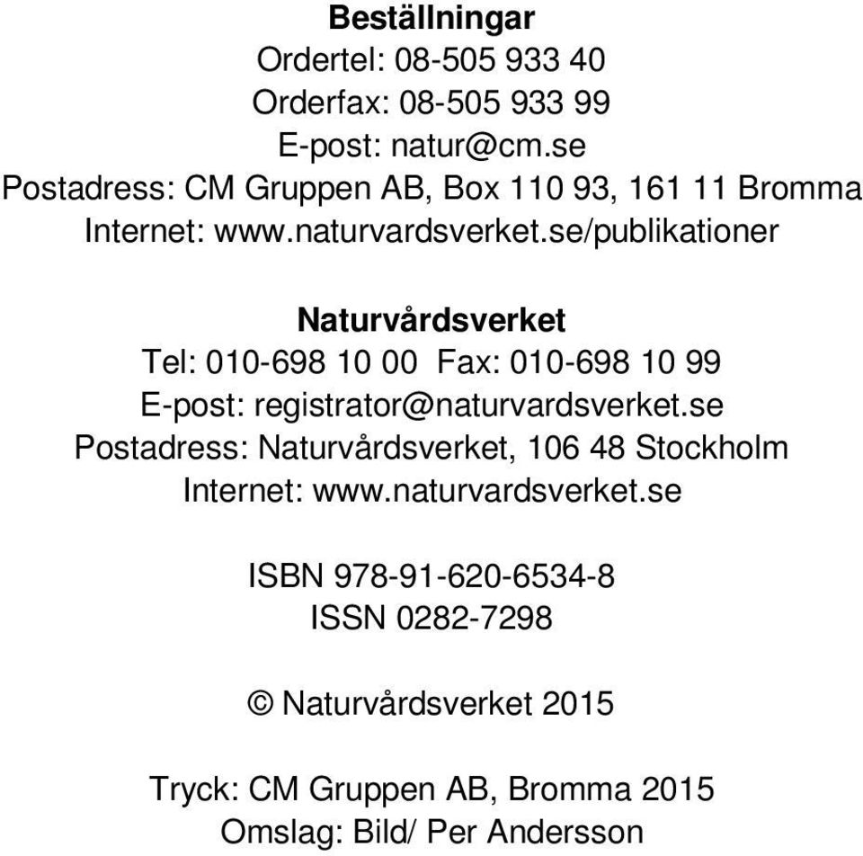 se/publikationer Naturvårdsverket Tel: 010-698 10 00 Fax: 010-698 10 99 E-post: registrator@naturvardsverket.