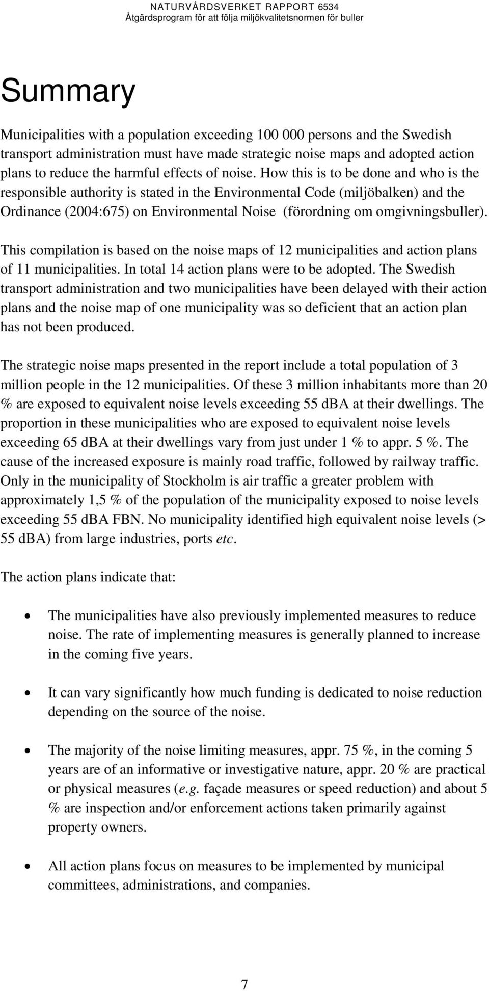 How this is to be done and who is the responsible authority is stated in the Environmental Code (miljöbalken) and the Ordinance (2004:675) on Environmental Noise (förordning om omgivningsbuller).