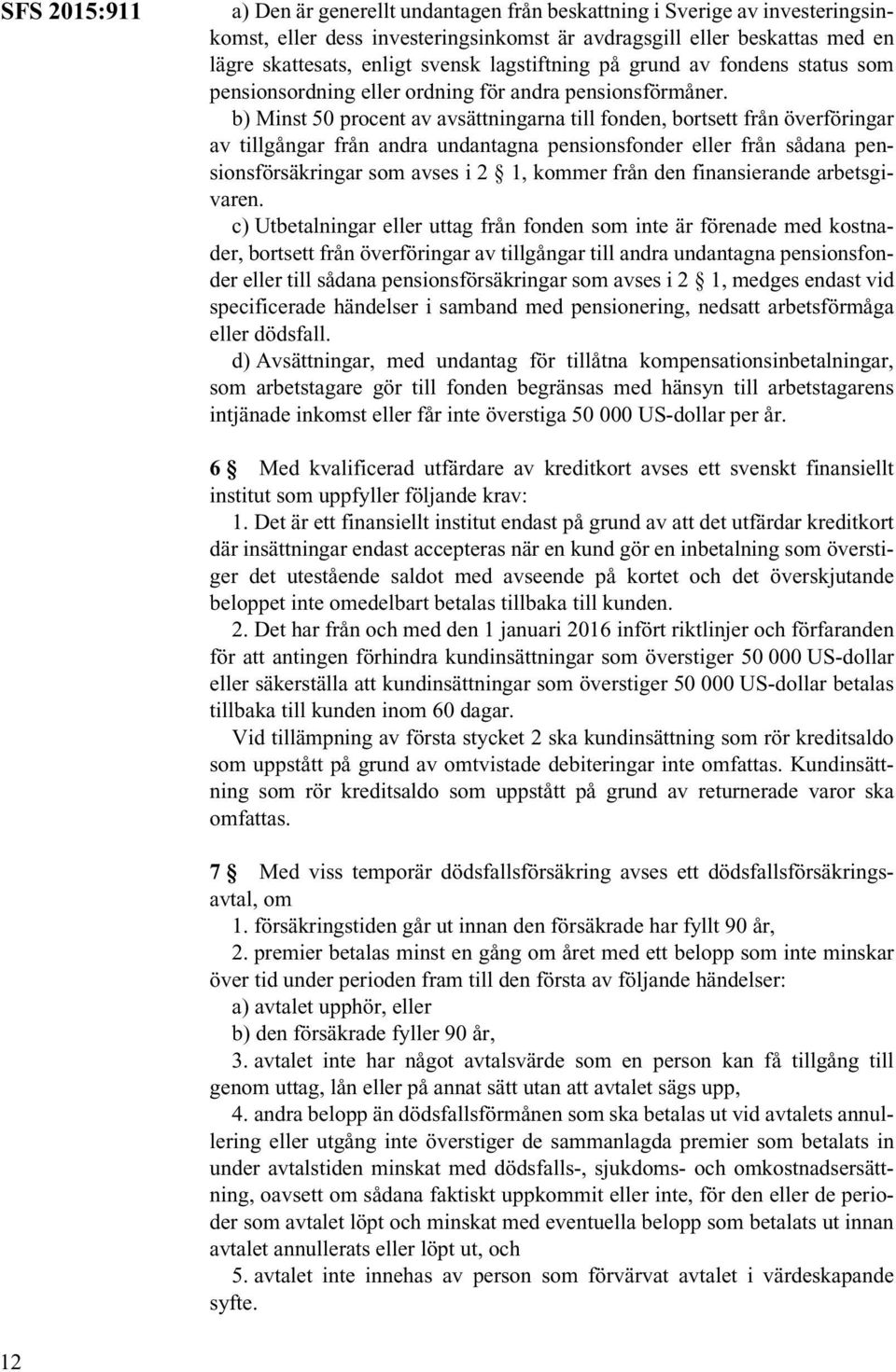 b) Minst 50 procent av avsättningarna till fonden, bortsett från överföringar av tillgångar från andra undantagna pensionsfonder eller från sådana pensionsförsäkringar som avses i 2 1, kommer från