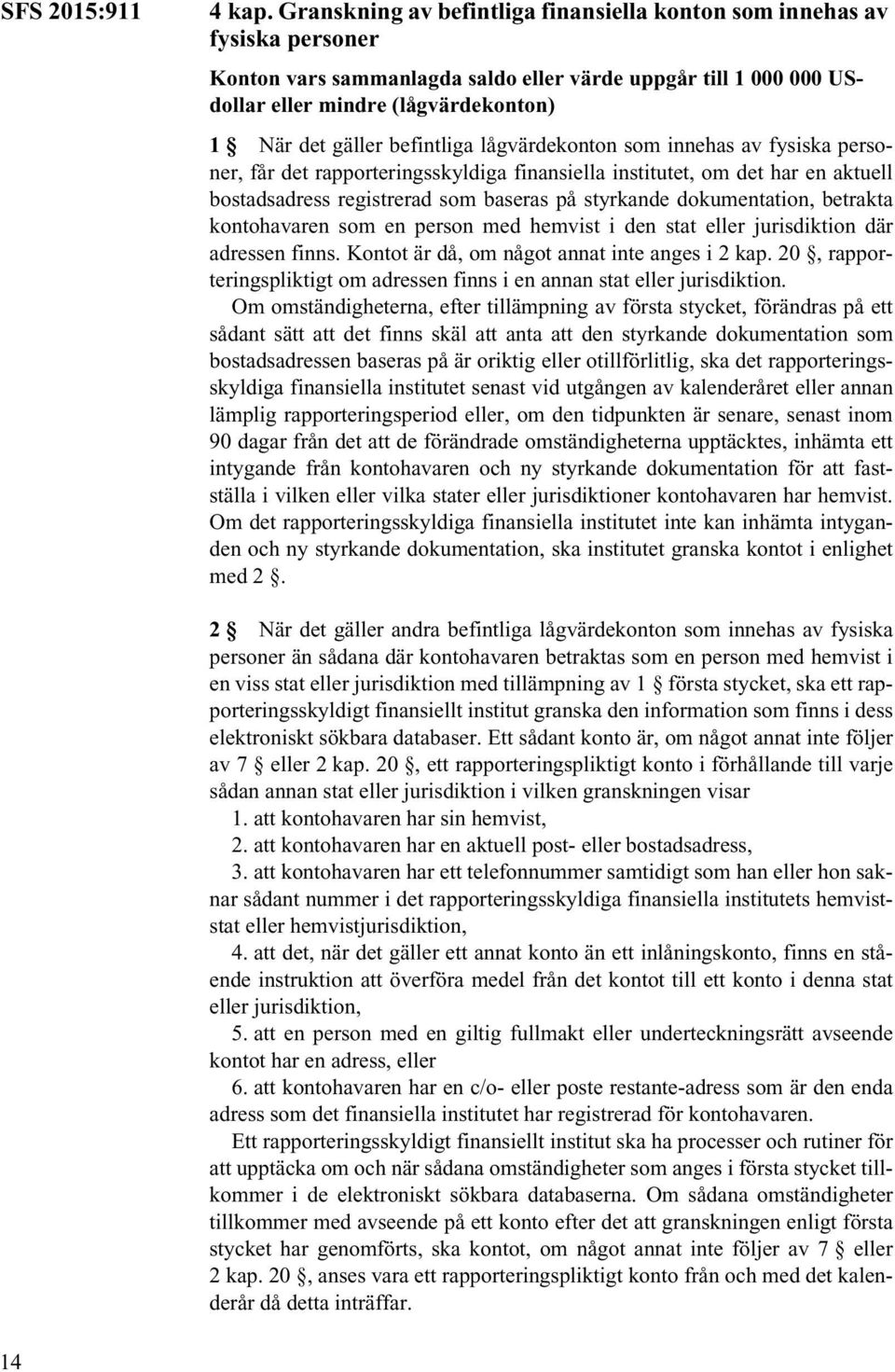 befintliga lågvärdekonton som innehas av fysiska personer, får det rapporteringsskyldiga finansiella institutet, om det har en aktuell bostadsadress registrerad som baseras på styrkande