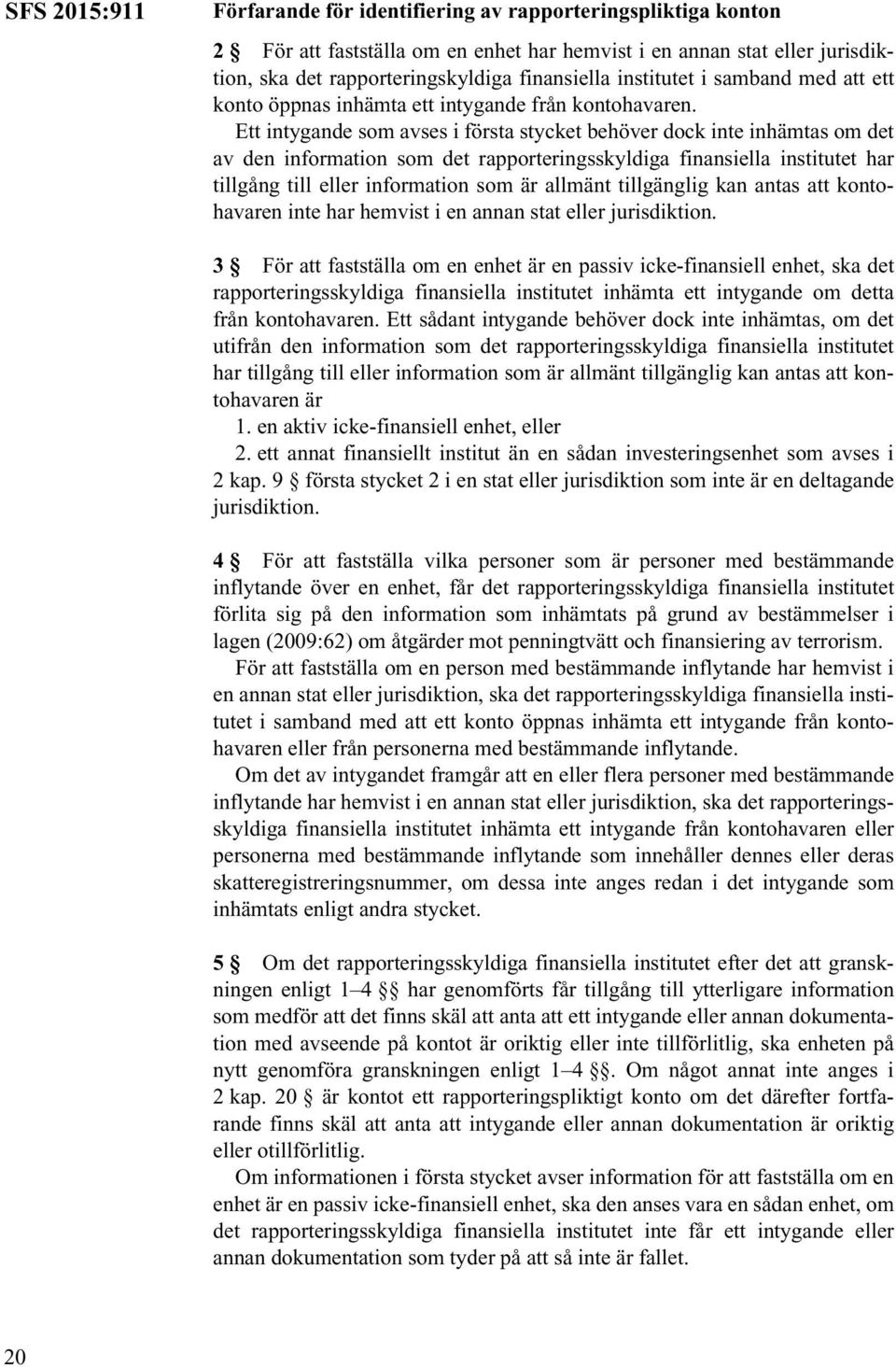 Ett intygande som avses i första stycket behöver dock inte inhämtas om det av den information som det rapporteringsskyldiga finansiella institutet har tillgång till eller information som är allmänt