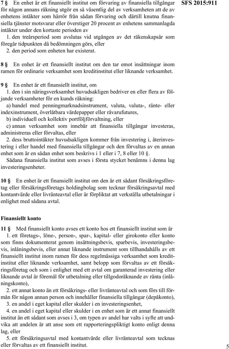 den treårsperiod som avslutas vid utgången av det räkenskapsår som föregår tidpunkten då bedömningen görs, eller 2. den period som enheten har existerat.