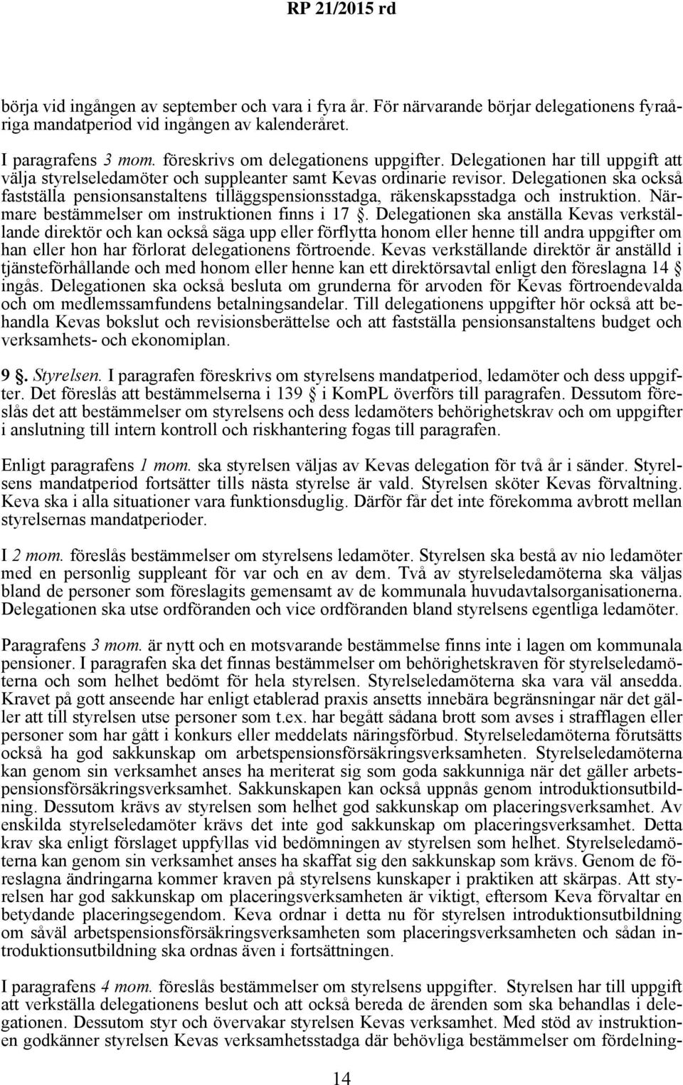 Delegationen ska också fastställa pensionsanstaltens tilläggspensionsstadga, räkenskapsstadga och instruktion. Närmare bestämmelser om instruktionen finns i 17.