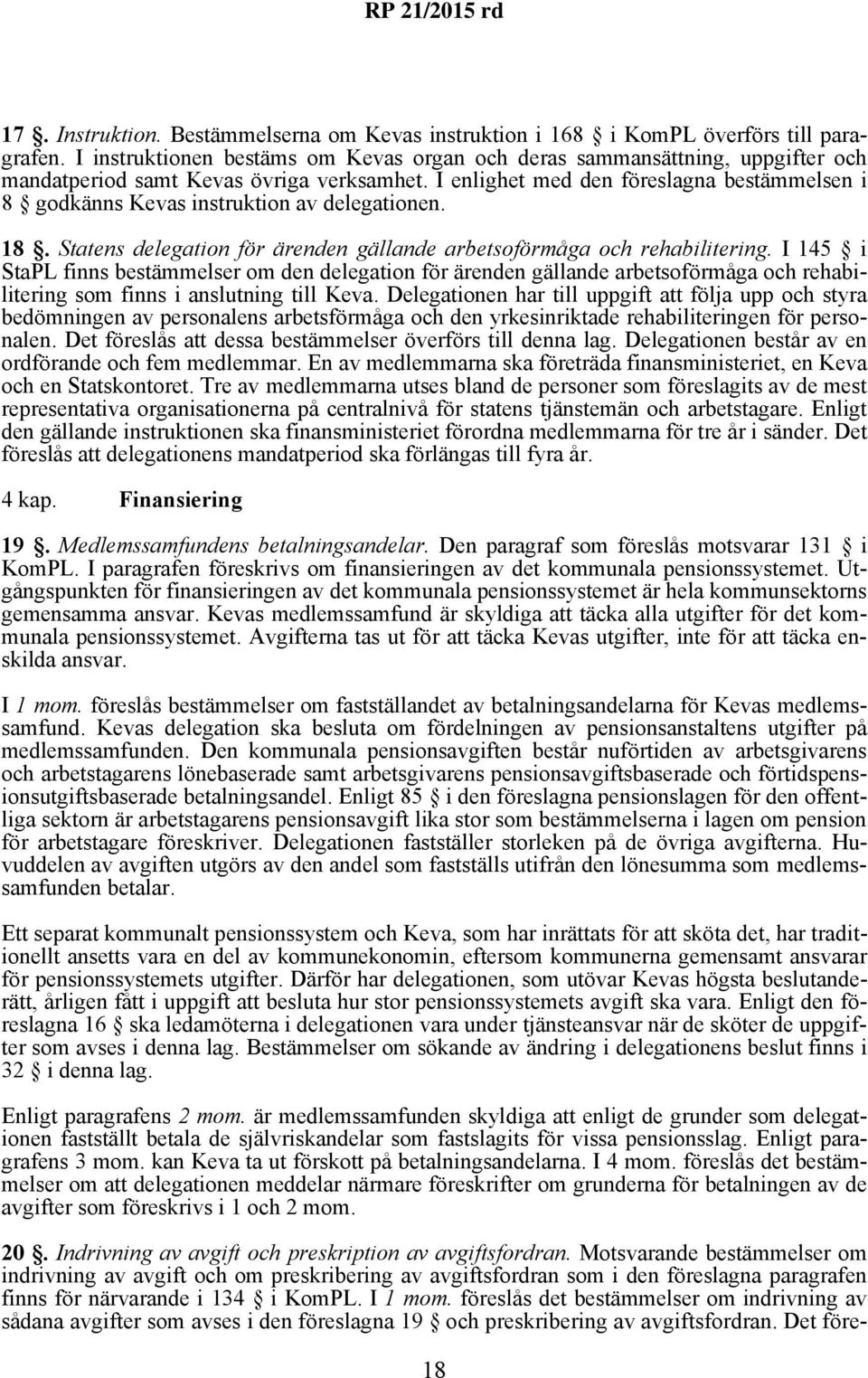 I enlighet med den föreslagna bestämmelsen i 8 godkänns Kevas instruktion av delegationen. 18. Statens delegation för ärenden gällande arbetsoförmåga och rehabilitering.