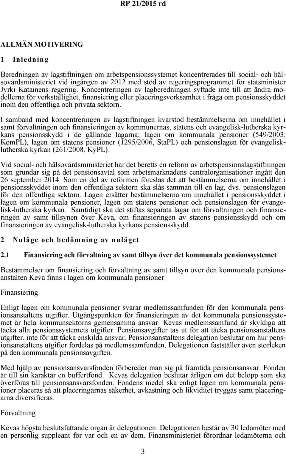 Koncentreringen av lagberedningen syftade inte till att ändra modellerna för verkställighet, finansiering eller placeringsverksamhet i fråga om pensionsskyddet inom den offentliga och privata sektorn.