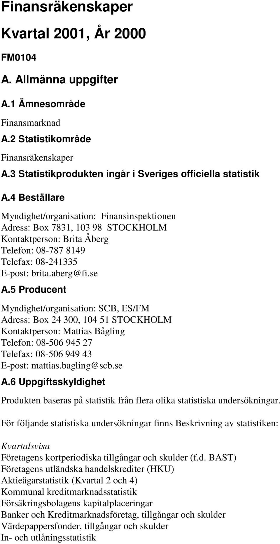 5 Producent Myndighet/organisation: SCB, ES/FM Adress: Box 24 300, 104 51 STOCKHOLM Kontaktperson: Mattias Bågling Telefon: 08-506 945 27 Telefax: 08-506 949 43 E-post: mattias.bagling@scb.se A.