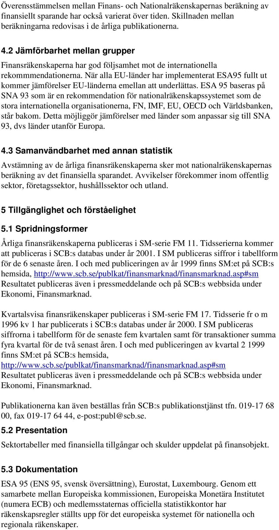 När alla EU-länder har implementerat ESA95 fullt ut kommer jämförelser EU-länderna emellan att underlättas.