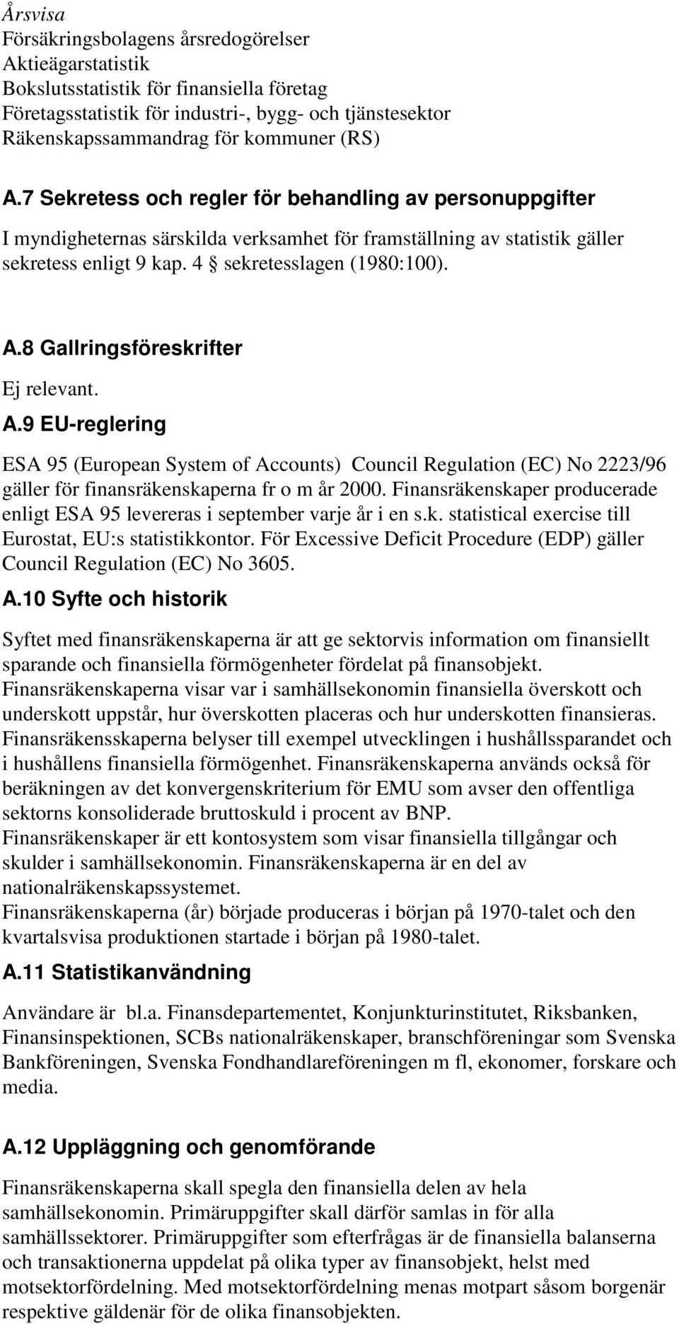 A.9 EU-reglering ESA 95 (European System of Accounts) Council Regulation (EC) No 2223/96 gäller för finansräkenskaperna fr o m år 2000.