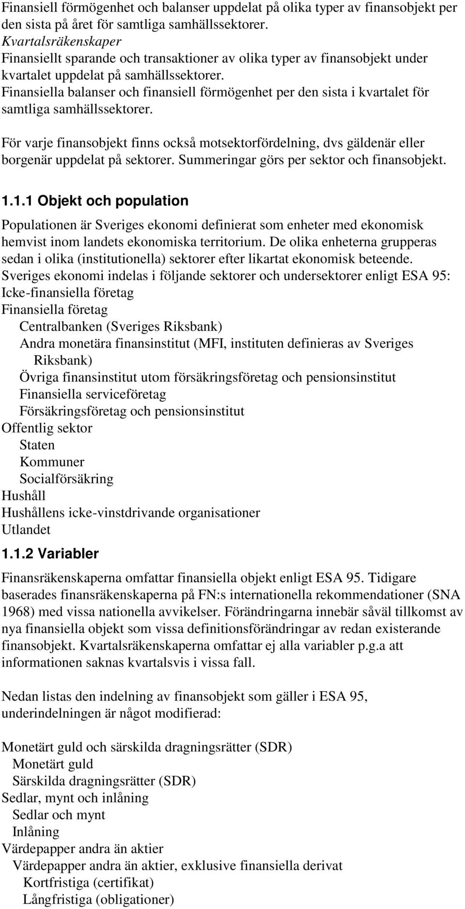 Finansiella balanser och finansiell förmögenhet per den sista i kvartalet för samtliga samhällssektorer.