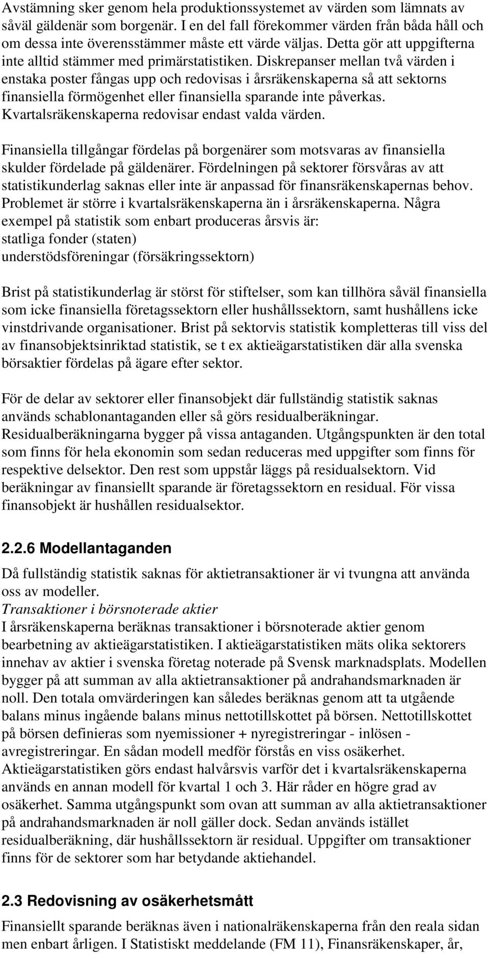 Diskrepanser mellan två värden i enstaka poster fångas upp och redovisas i årsräkenskaperna så att sektorns finansiella förmögenhet eller finansiella sparande inte påverkas.