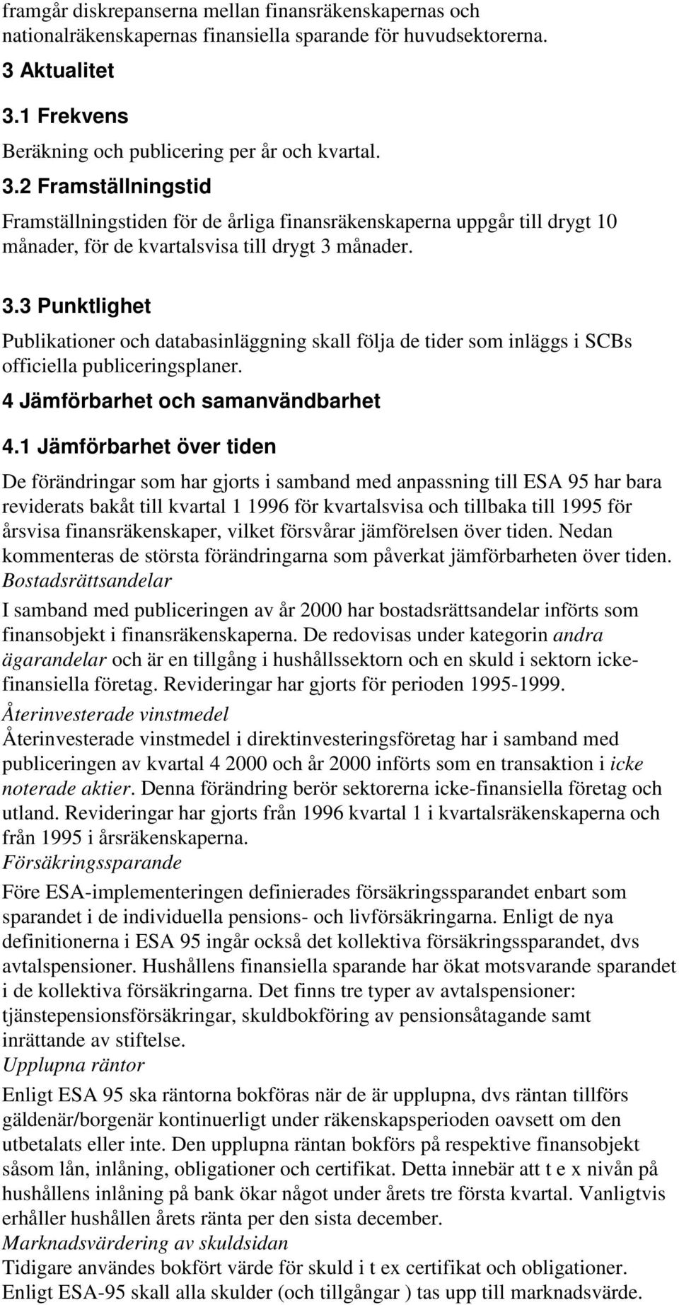 3.3 Punktlighet Publikationer och databasinläggning skall följa de tider som inläggs i SCBs officiella publiceringsplaner. 4 Jämförbarhet och samanvändbarhet 4.