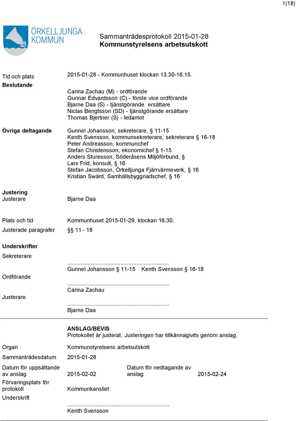 Beslutande Carina Zachau (M) - ordförande Gunnar Edvardsson (C) - förste vice ordförande Bjarne Daa (S) - tjänstgörande ersättare Niclas Bengtsson (SD) - tjänstgörande ersättare Thomas Bjertner (S) -