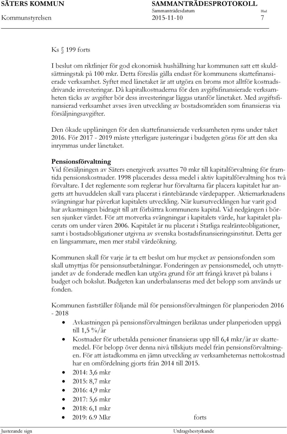 Då kapitalkostnaderna för den avgiftsfinansierade verksamheten täcks av avgifter bör dess investeringar läggas utanför lånetaket.