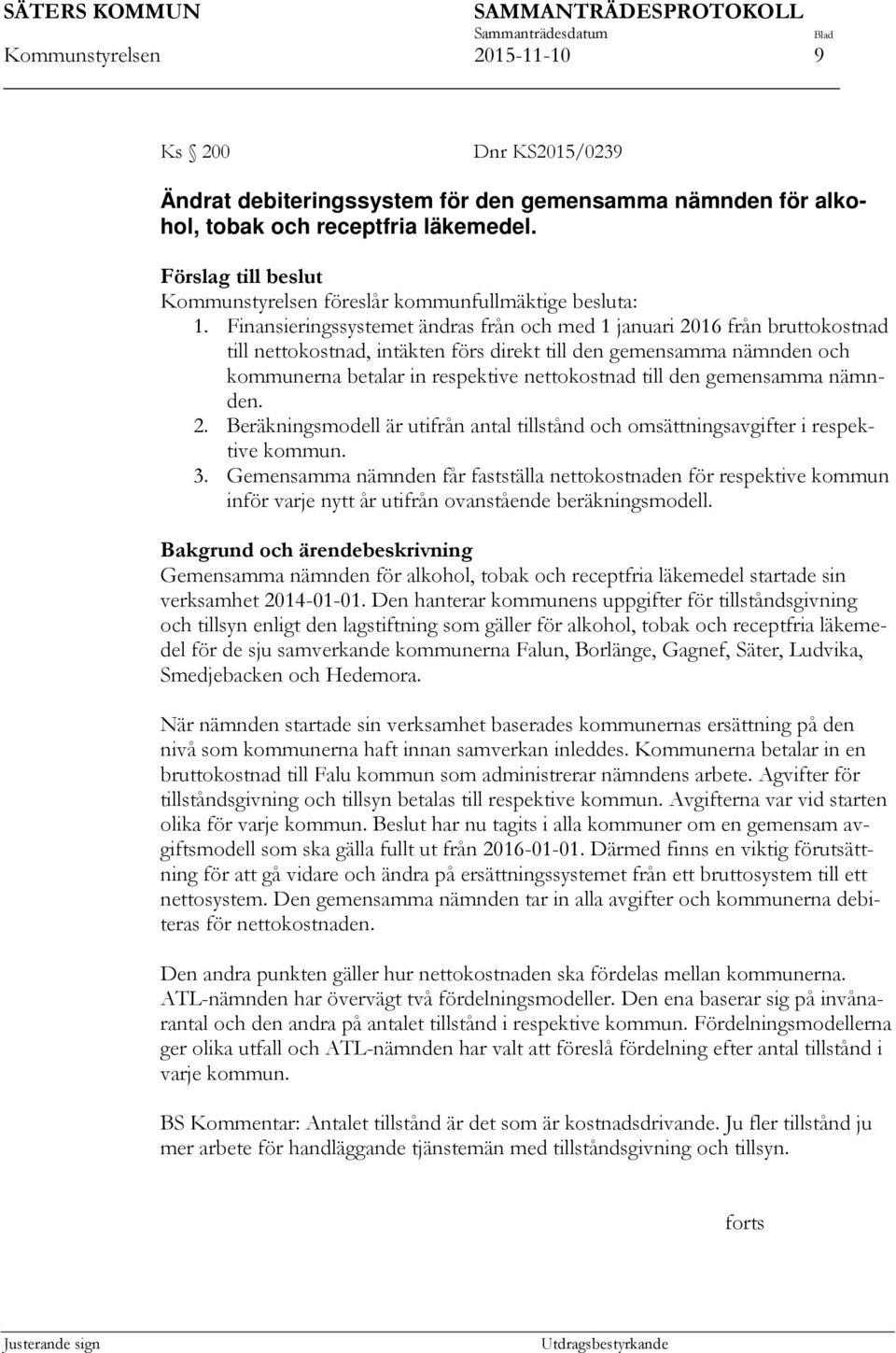 Finansieringssystemet ändras från och med 1 januari 2016 från bruttokostnad till nettokostnad, intäkten förs direkt till den gemensamma nämnden och kommunerna betalar in respektive nettokostnad till