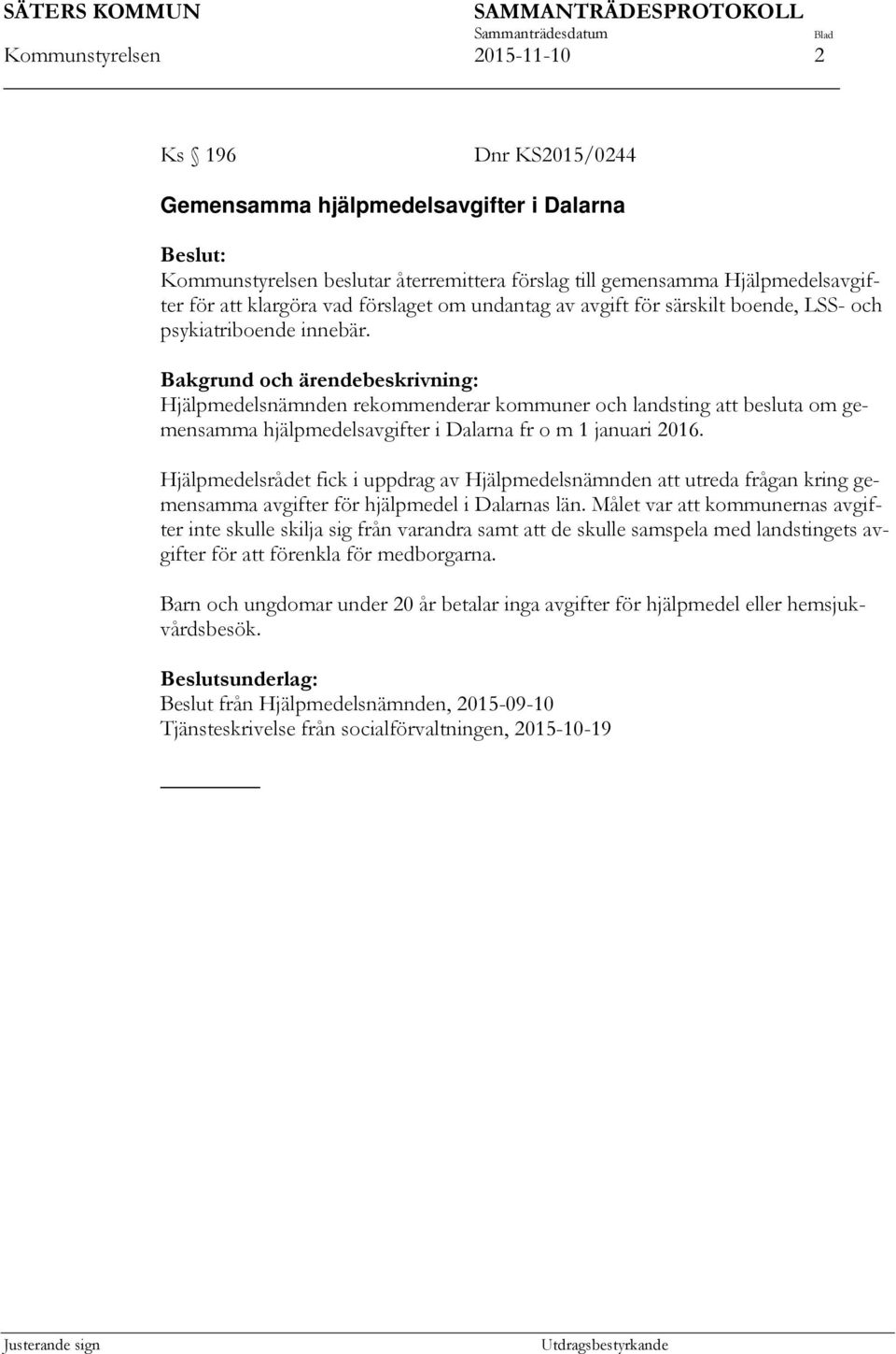 Bakgrund och ärendebeskrivning: Hjälpmedelsnämnden rekommenderar kommuner och landsting att besluta om gemensamma hjälpmedelsavgifter i Dalarna fr o m 1 januari 2016.