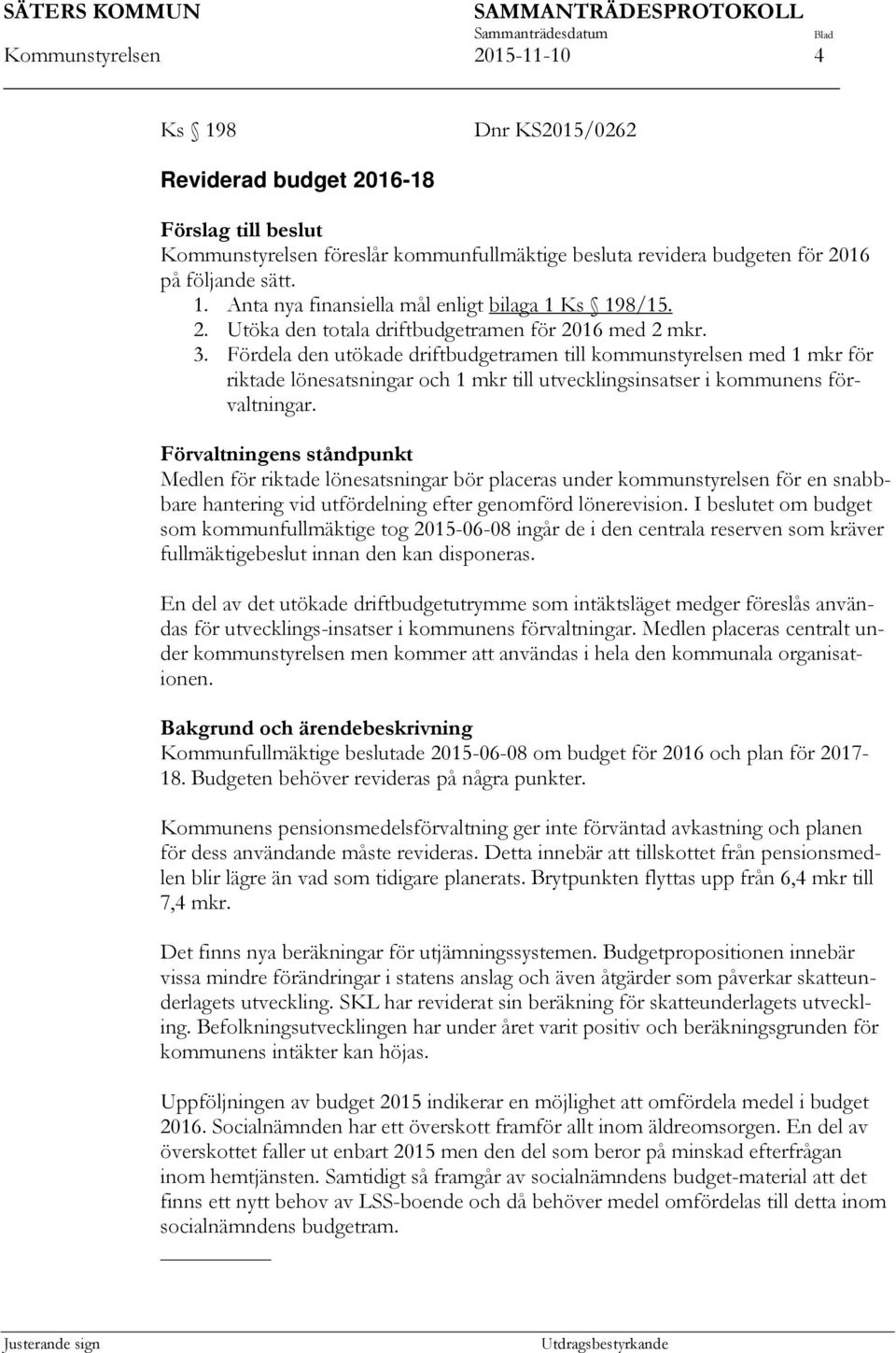 Fördela den utökade driftbudgetramen till kommunstyrelsen med 1 mkr för riktade lönesatsningar och 1 mkr till utvecklingsinsatser i kommunens förvaltningar.