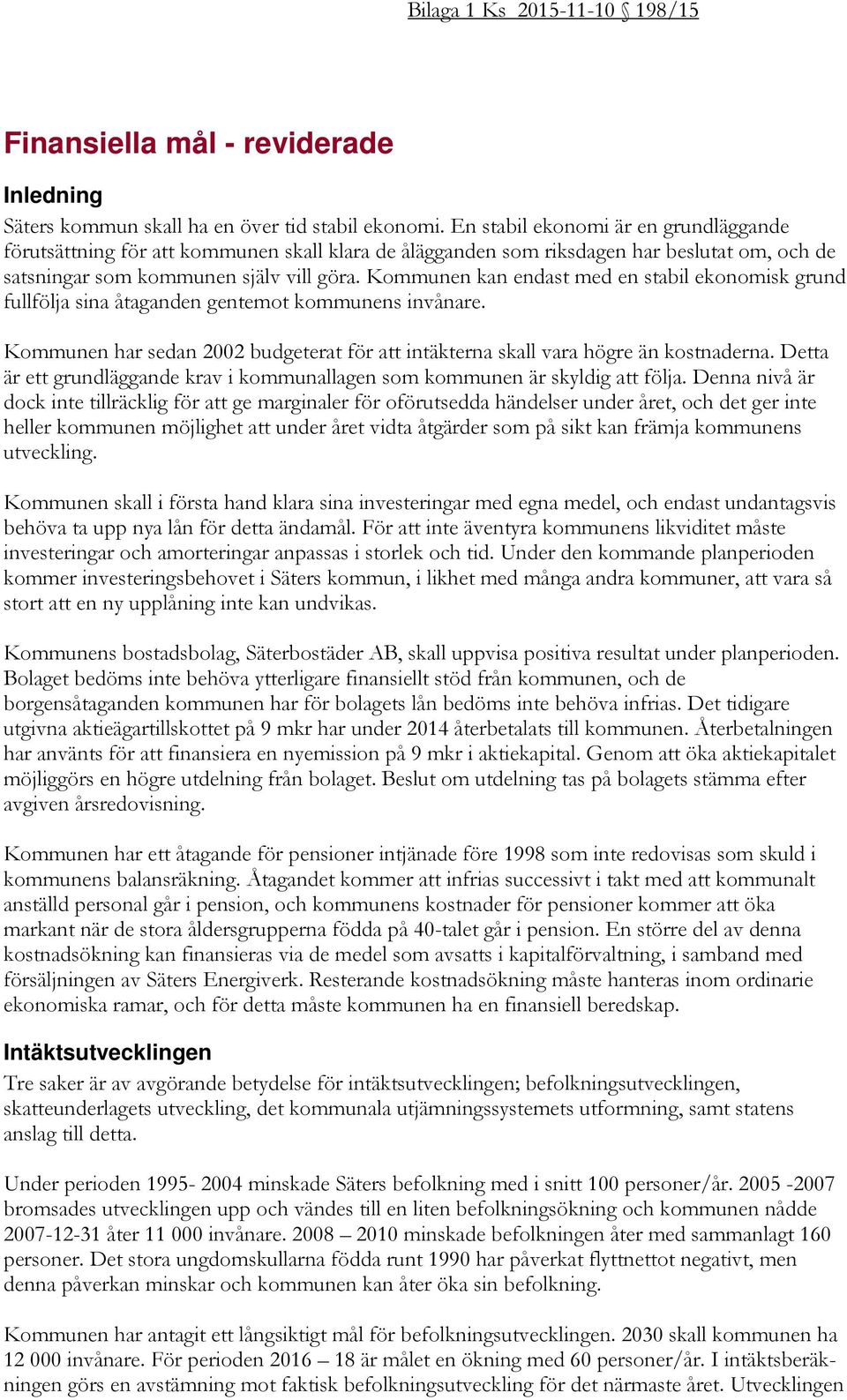 Kommunen kan endast med en stabil ekonomisk grund fullfölja sina åtaganden gentemot kommunens invånare. Kommunen har sedan 2002 budgeterat för att intäkterna skall vara högre än kostnaderna.