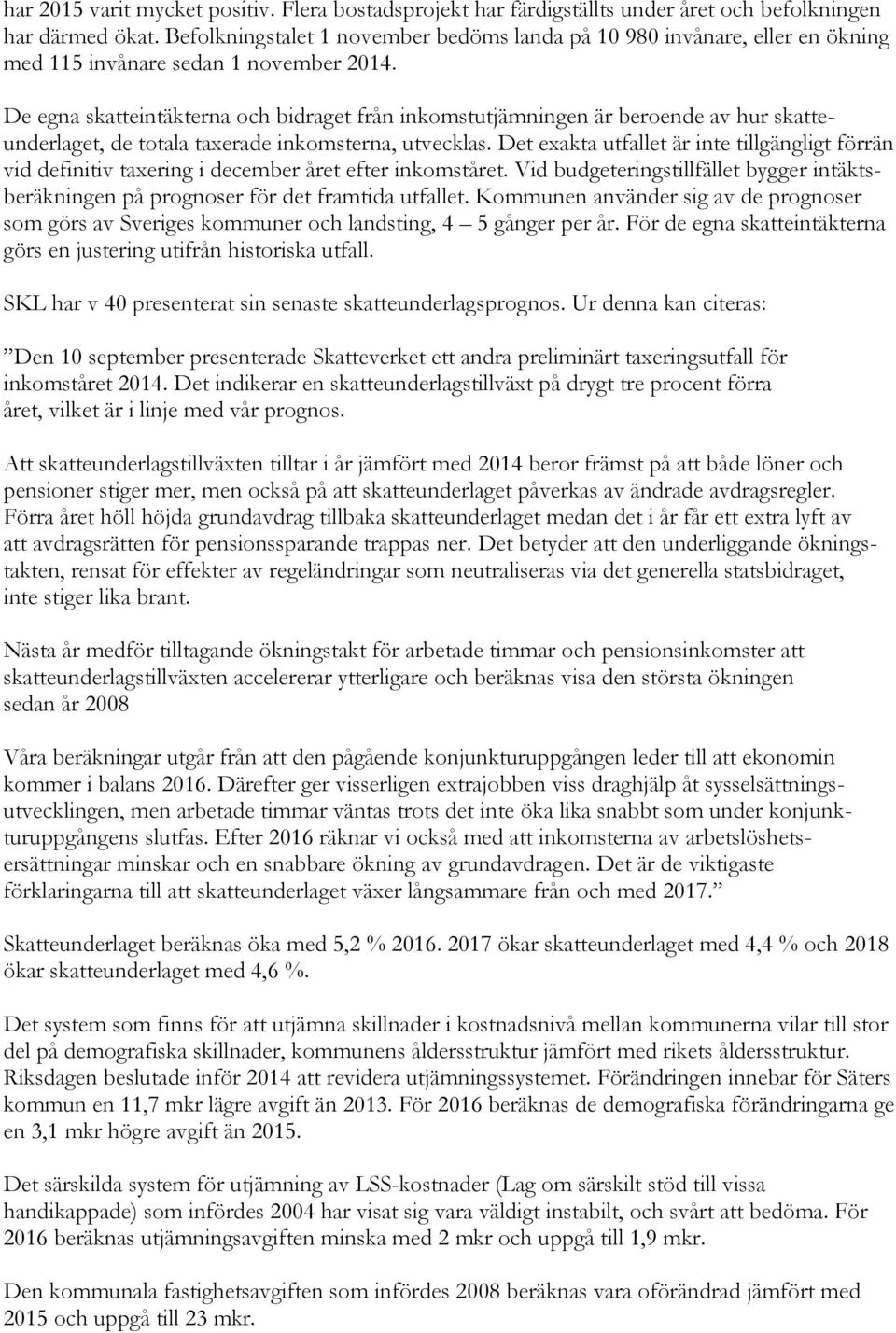 De egna skatteintäkterna och bidraget från inkomstutjämningen är beroende av hur skatteunderlaget, de totala taxerade inkomsterna, utvecklas.