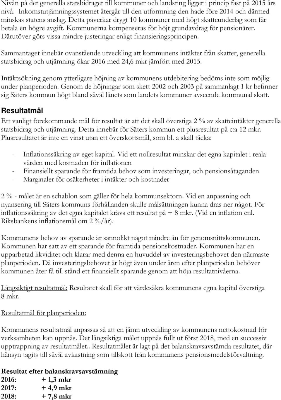 Kommunerna kompenseras för höjt grundavdrag för pensionärer. Därutöver görs vissa mindre justeringar enligt finansieringsprincipen.