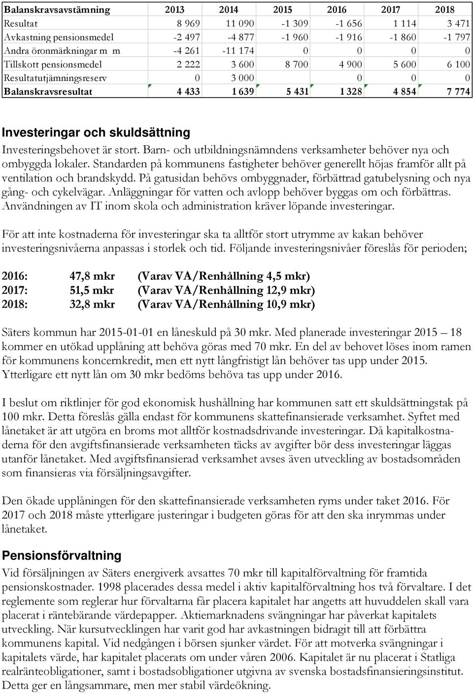 Investeringsbehovet är stort. Barn- och utbildningsnämndens verksamheter behöver nya och ombyggda lokaler.