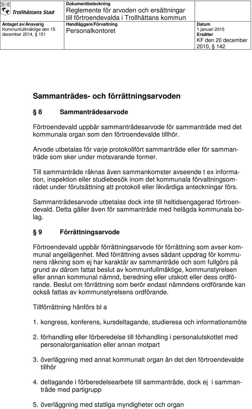 Till sammanträde räknas även sammankomster avseende t ex information, inspektion eller studiebesök inom det kommunala förvaltningsområdet under förutsättning att protokoll eller likvärdiga