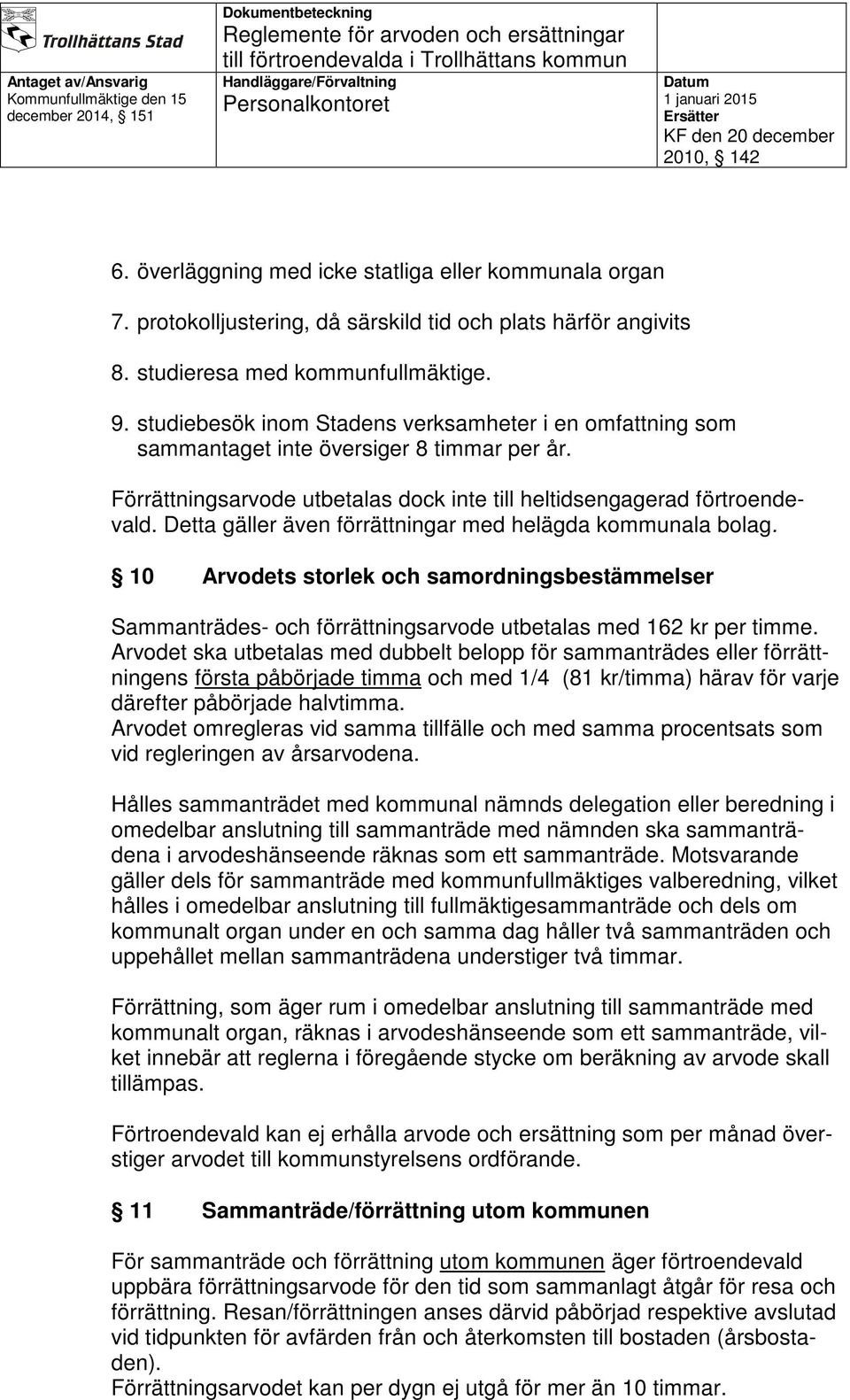 Detta gäller även förrättningar med helägda kommunala bolag. 10 Arvodets storlek och samordningsbestämmelser Sammanträdes- och förrättningsarvode utbetalas med 162 kr per timme.