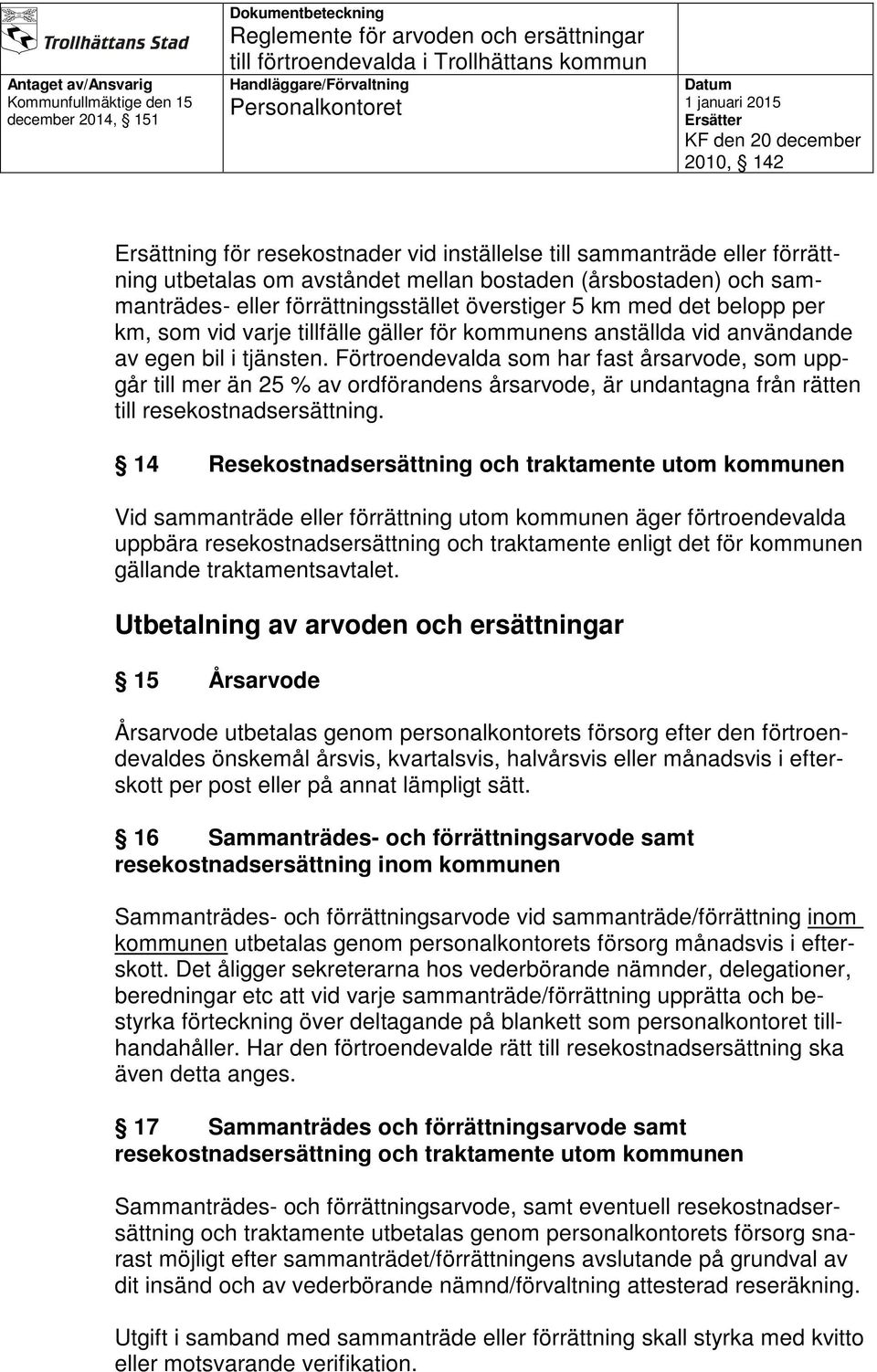 Förtroendevalda som har fast årsarvode, som uppgår till mer än 25 % av ordförandens årsarvode, är undantagna från rätten till resekostnadsersättning.