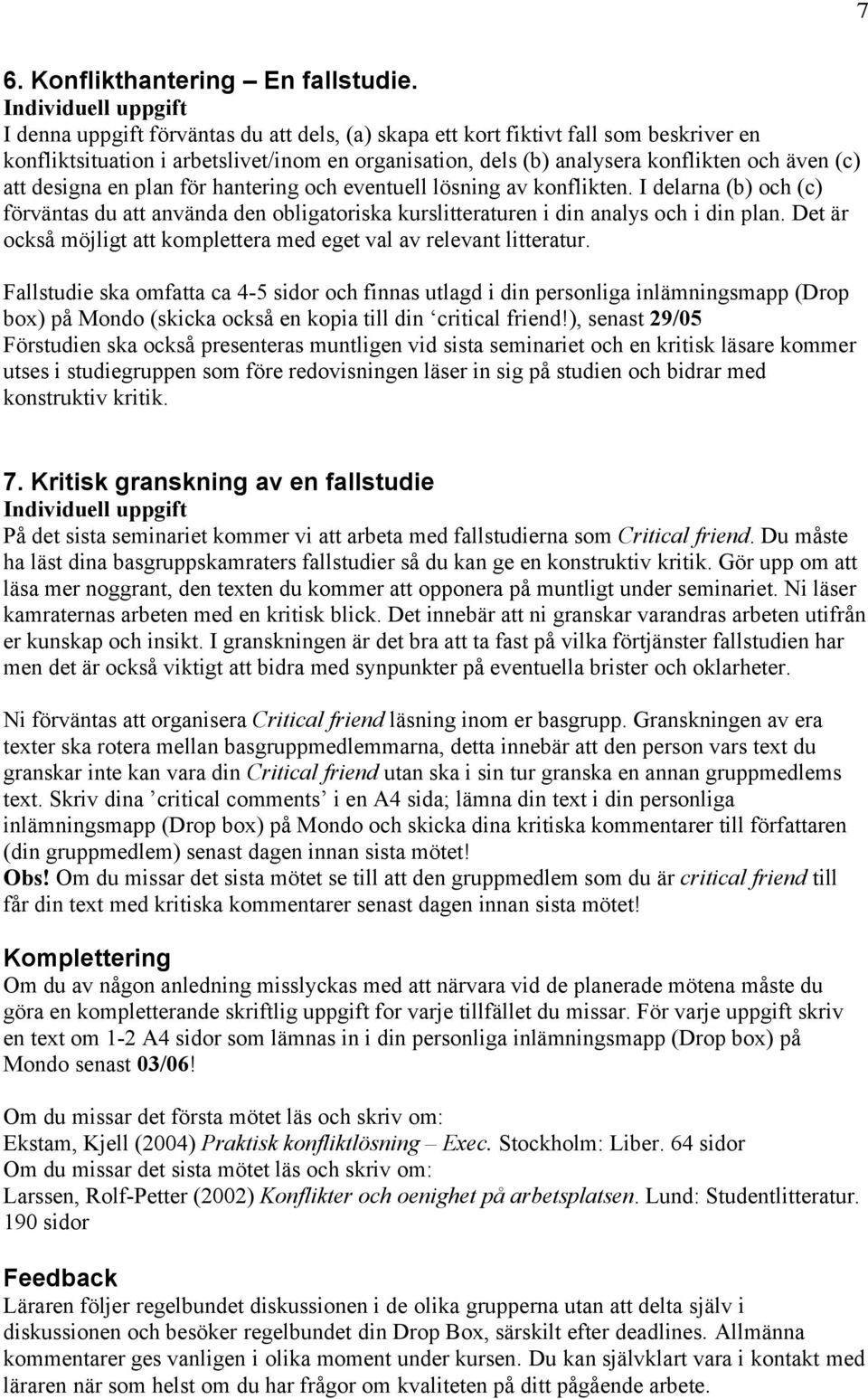 även (c) att designa en plan för hantering och eventuell lösning av konflikten. I delarna (b) och (c) förväntas du att använda den obligatoriska kurslitteraturen i din analys och i din plan.