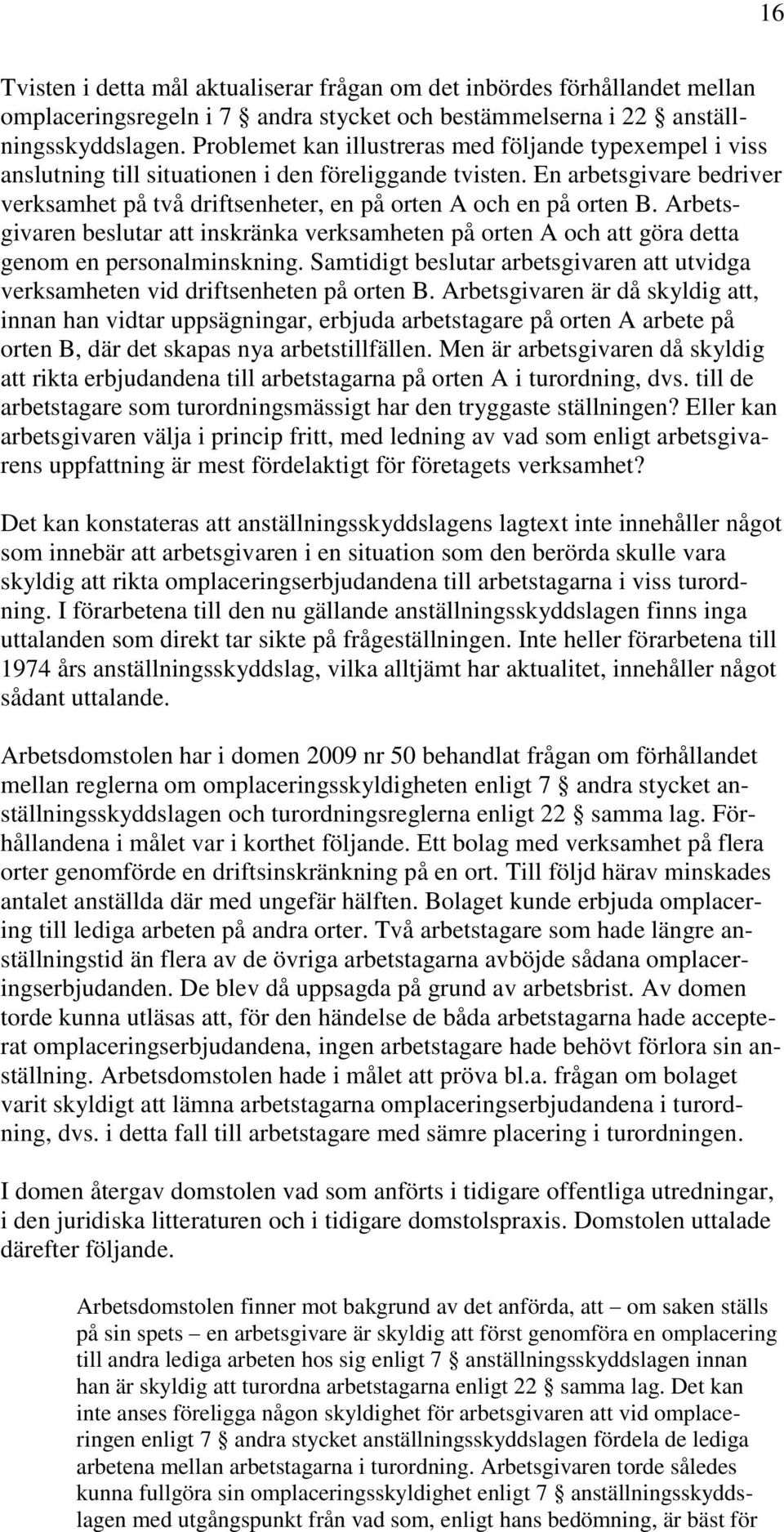 En arbetsgivare bedriver verksamhet på två driftsenheter, en på orten A och en på orten B. Arbetsgivaren beslutar att inskränka verksamheten på orten A och att göra detta genom en personalminskning.