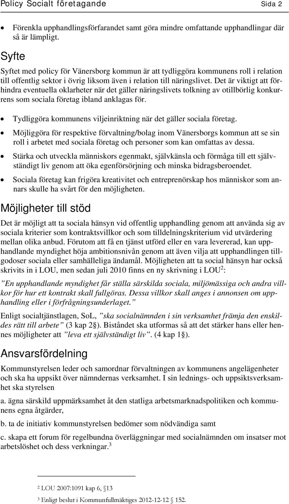 Det är viktigt att förhindra eventuella oklarheter när det gäller näringslivets tolkning av otillbörlig konkurrens som sociala företag ibland anklagas för.