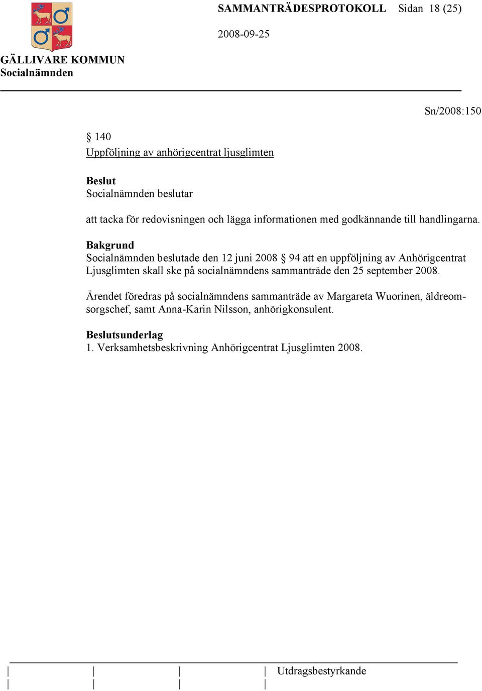 beslutade den 12 juni 2008 94 att en uppföljning av Anhörigcentrat Ljusglimten skall ske på socialnämndens sammanträde den 25 september