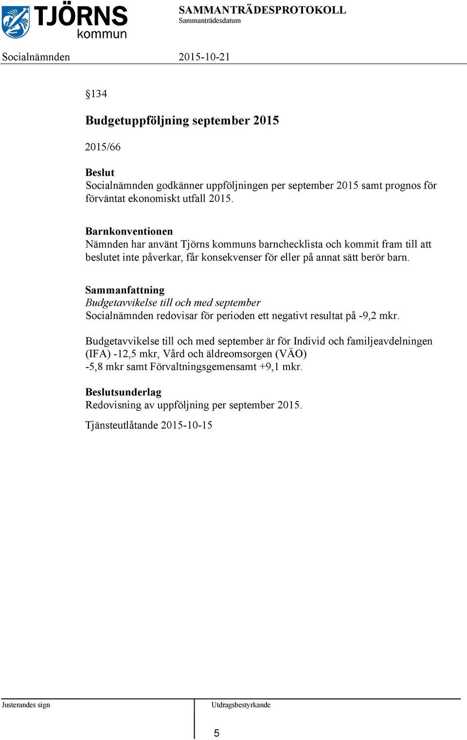 Budgetavvikelse till och med september Socialnämnden redovisar för perioden ett negativt resultat på -9,2 mkr.