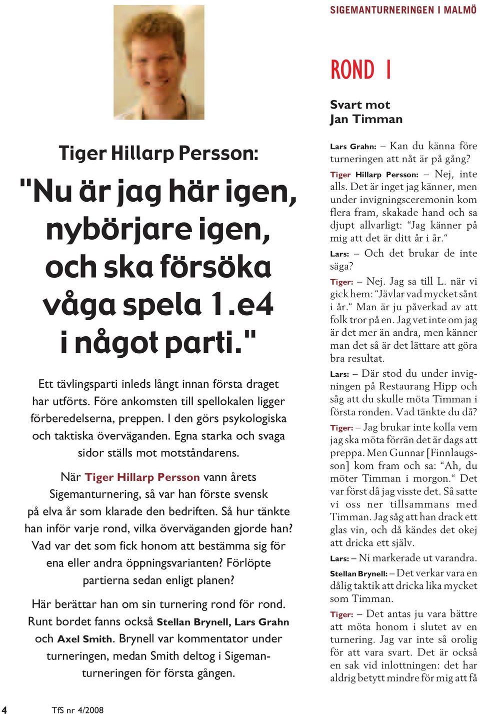 Egna starka och svaga sidor ställs mot motståndarens. När Tiger Hillarp Persson vann årets Sigemanturnering, så var han förste svensk på elva år som klarade den bedriften.