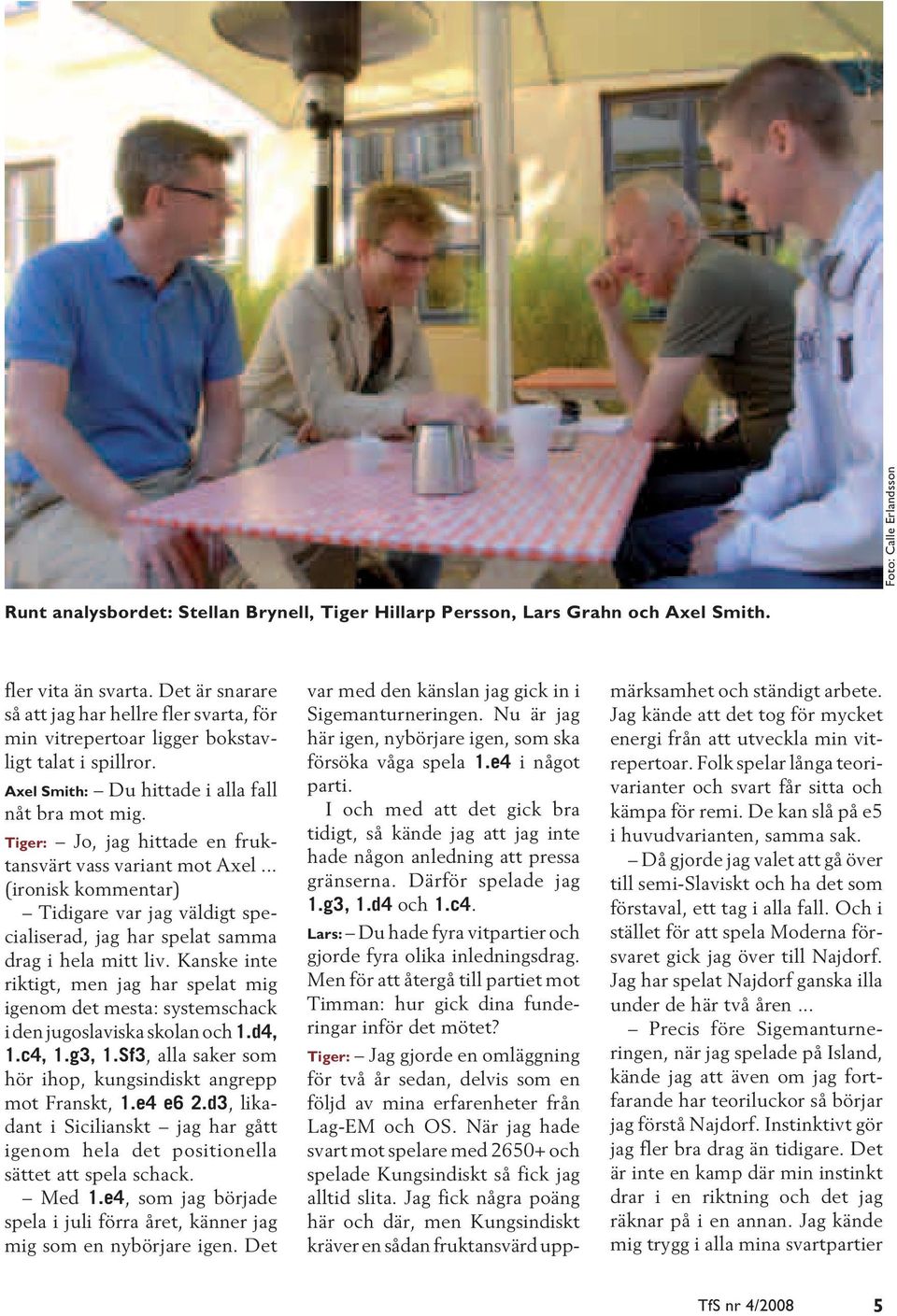 Tiger: Jo, jag hittade en fruktansvärt vass variant mot Axel... (ironisk kommentar) Tidigare var jag väldigt specialiserad, jag har spelat samma drag i hela mitt liv.