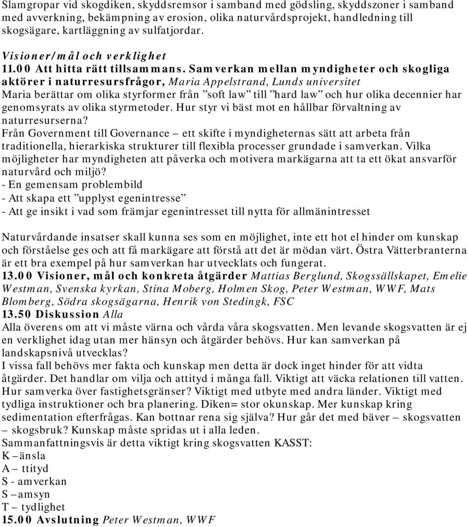 Samverkan mellan myndigheter och skogliga aktörer i naturresursfrågor, Maria Appelstrand, Lunds universitet Maria berättar om olika styrformer från soft law till hard law och hur olika decennier har