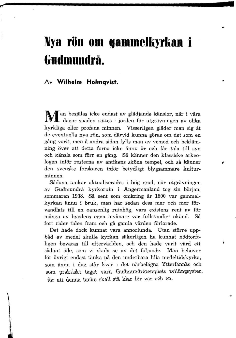 Visserligen gläder man sig åt de eventuella nya rön, som därvid kunna göras om det som en gång varit, men å andra sidan fylls man av vemod och beklämning över att detta forna icke ännu är och får