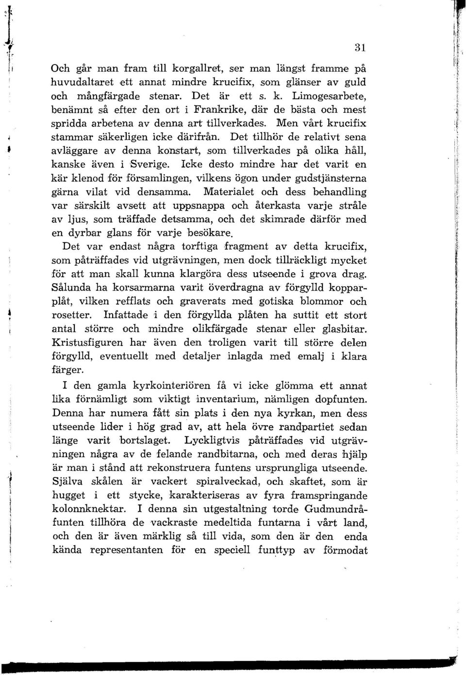Icke desto mindre har det varit en kär klenod för församlingen, vilkens ögon under gudstjänsterna gärna vilat vid densamma.